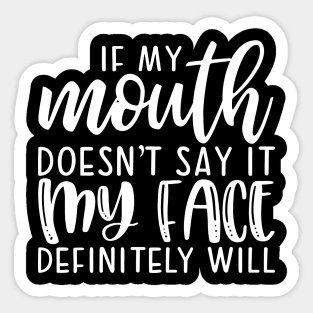 If My Mouth Doesn't Say It My Face Definitely Will Sticker